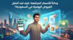 وداعاً للأسعار المرتفعة: كيف تجد أفضل العروض اليومية في السعودية؟